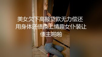 美女欠下高额贷款无力偿还 用身体还债换上情趣女仆装让债主啪啪