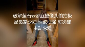 破解萤石云家庭摄像头偷拍极品良家少妇 性欲很强 每次都主动求爱