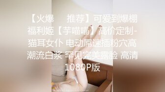 【火爆❤️推荐】可爱到爆棚福利姬【芋喵喵】高价定制-猫耳女仆 电动屌速插粉穴高潮流白浆 罕见完美露脸 高清1080P版