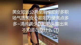 美女如云公共坐厕偸拍好多职场气质美女小姐姐方便亮点多多~清纯美少女把奶头露出来不知道在抠什么 (3)