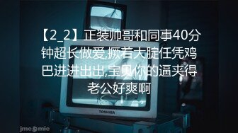 【2_2】正装帅哥和同事40分钟超长做爱,撅着大腚任凭鸡巴进进出出,宝贝你的逼夹得老公好爽啊