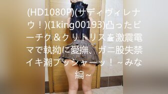 (HD1080P)(サディヴィレナウ！)(1king00193)凸ったビーチク＆クリトリスを激震電マで執拗に愛撫、ガニ股失禁イキ潮ブッシャーッ！～みな編～