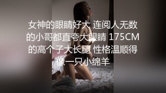 女神的眼睛好大 连阅人无数的小哥都直夸大眼睛 175CM的高个子大长腿 性格温顺得像一只小绵羊