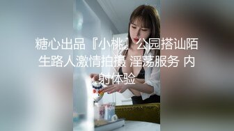 糖心出品『小桃』公园搭讪陌生路人激情拍摄 淫荡服务 内射体验