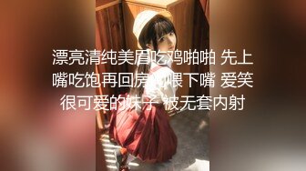 漂亮清纯美眉吃鸡啪啪 先上嘴吃饱再回房间喂下嘴 爱笑很可爱的妹子 被无套内射