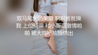 双马尾大奶美眉 啊啊爸爸操我 上位骑乘 和小哥哥激情啪啪 被大鸡吧抽插输出