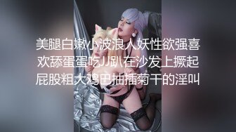 美腿白嫩小波浪人妖性欲强喜欢舔蛋蛋吃JJ趴在沙发上撅起屁股粗大鸡巴抽插菊干的淫叫