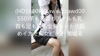 (HD1080P)(kawaii)(cawd00550)竿も玉袋もアナルも乳首も足も耳も全身ネットリ舐めイカセ痴女ビッチ 美城るる