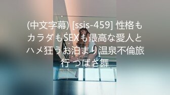 (中文字幕) [ssis-459] 性格もカラダもSEXも最高な愛人とハメ狂うお泊まり温泉不倫旅行 つばさ舞