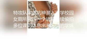 特攻队牛逼坑神潜入大学校园女厕所独占一个坑位连续偸拍多位课间休息出来方便的学妹拍脸再拍逼