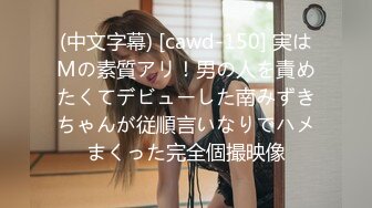 (中文字幕) [cawd-150] 実はMの素質アリ！男の人を責めたくてデビューした南みずきちゃんが従順言いなりでハメまくった完全個撮映像