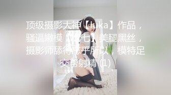 顶级摄影大神【luka】作品，骚逼嫩模【七七】美腿黑丝，摄影师舔得忘乎所以，模特足交帮射精 (1)