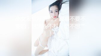 小女友全程露脸，操着不要不要的，这逼粉不粉，想不想艹！