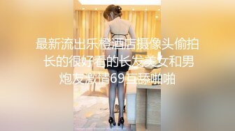 最新流出乐橙酒店摄像头偷拍 长的很好看的长发美女和男炮友激情69互舔啪啪