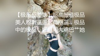 【极品反差婊】超高颜值极品美人粉嫩逼逼紫薇抠逼，极品中的极品，好想用大鸡巴艹她呀！